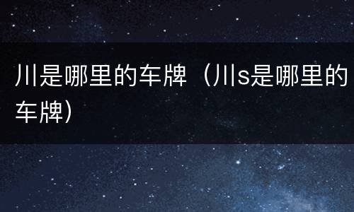 川是哪里的车牌（川s是哪里的车牌）