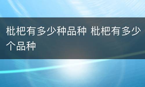 枇杷有多少种品种 枇杷有多少个品种