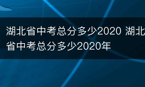 湖北省中考总分多少2020 湖北省中考总分多少2020年