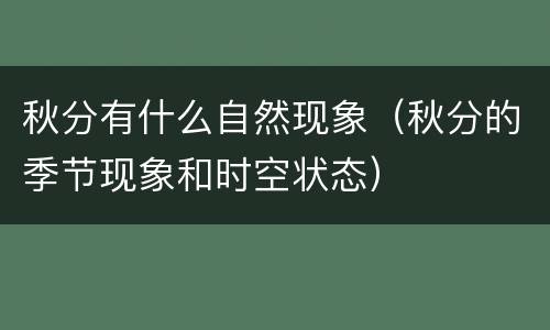 秋分有什么自然现象（秋分的季节现象和时空状态）