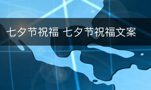 七夕节祝福 七夕节祝福文案