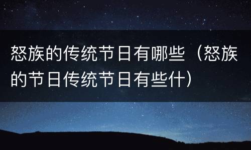 怒族的传统节日有哪些（怒族的节日传统节日有些什）