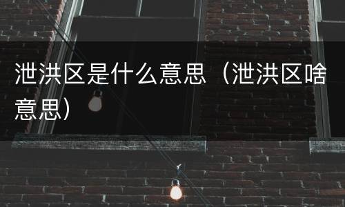 泄洪区是什么意思（泄洪区啥意思）