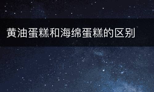 黄油蛋糕和海绵蛋糕的区别