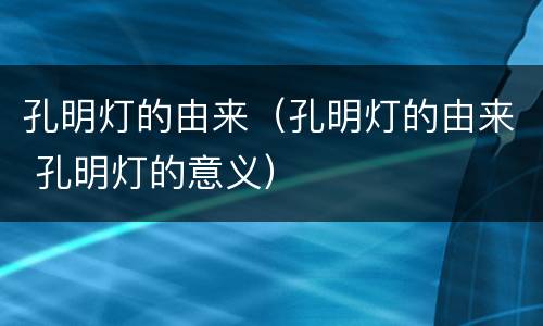 孔明灯的由来（孔明灯的由来 孔明灯的意义）