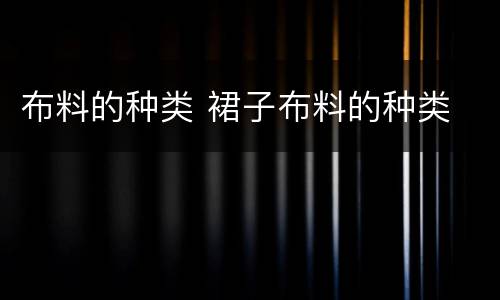 布料的种类 裙子布料的种类