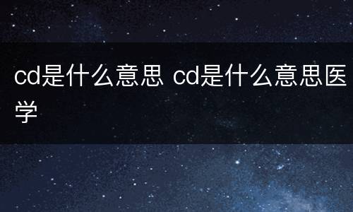 cd是什么意思 cd是什么意思医学