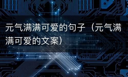 元气满满可爱的句子（元气满满可爱的文案）