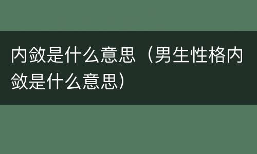 内敛是什么意思（男生性格内敛是什么意思）