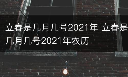 立春是几月几号2021年 立春是几月几号2021年农历