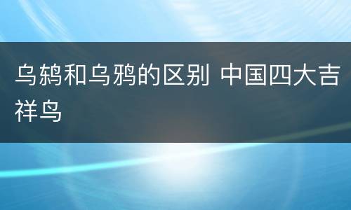 乌鸫和乌鸦的区别 中国四大吉祥鸟