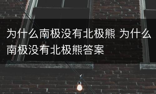 为什么南极没有北极熊 为什么南极没有北极熊答案