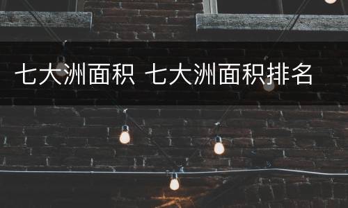 七大洲面积 七大洲面积排名