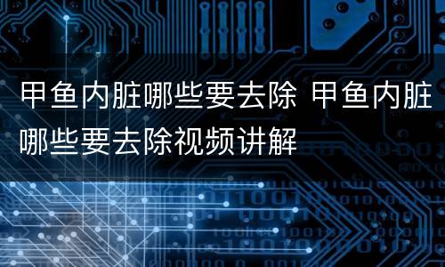 甲鱼内脏哪些要去除 甲鱼内脏哪些要去除视频讲解