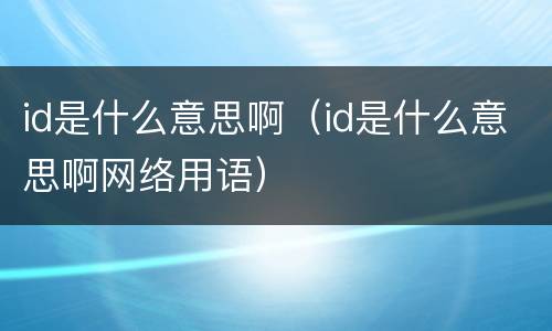 id是什么意思啊（id是什么意思啊网络用语）