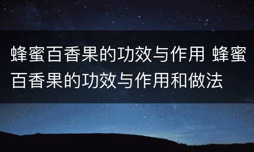 蜂蜜百香果的功效与作用 蜂蜜百香果的功效与作用和做法