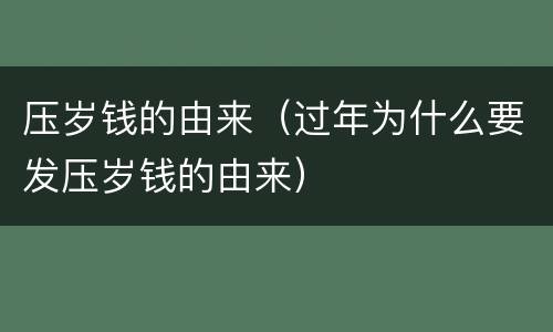 压岁钱的由来（过年为什么要发压岁钱的由来）