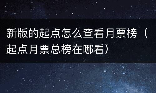 新版的起点怎么查看月票榜（起点月票总榜在哪看）