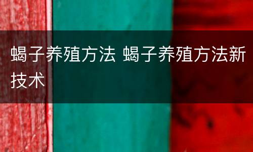 蝎子养殖方法 蝎子养殖方法新技术