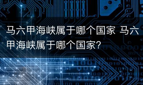 马六甲海峡属于哪个国家 马六甲海峡属于哪个国家?
