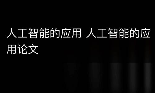 人工智能的应用 人工智能的应用论文