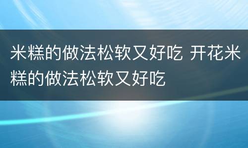 米糕的做法松软又好吃 开花米糕的做法松软又好吃