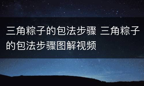 三角粽子的包法步骤 三角粽子的包法步骤图解视频