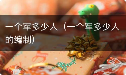 一个军多少人（一个军多少人的编制）