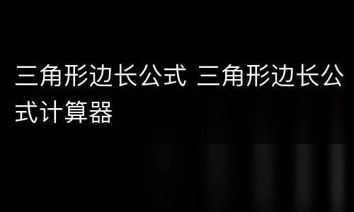 三角形边长公式 三角形边长公式计算器