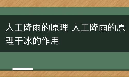 人工降雨的原理 人工降雨的原理干冰的作用