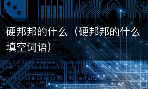 硬邦邦的什么（硬邦邦的什么填空词语）