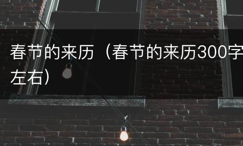 春节的来历（春节的来历300字左右）