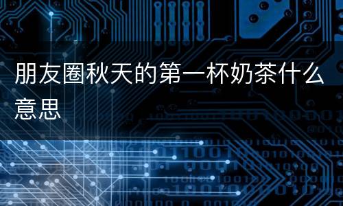 朋友圈秋天的第一杯奶茶什么意思